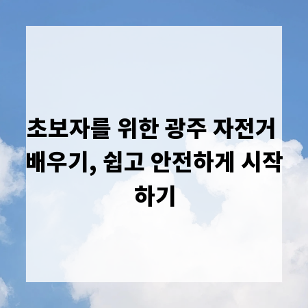 초보자를 위한 광주 자전거 배우기, 쉽고 안전하게 시작하기