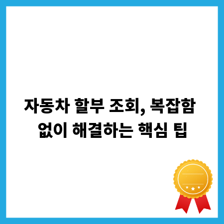 자동차 할부 조회, 복잡함 없이 해결하는 핵심 팁