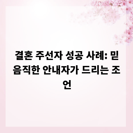 결혼 주선자 성공 사례: 믿음직한 안내자가 드리는 조언