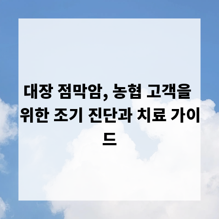 대장 점막암, 농협 고객을 위한 조기 진단과 치료 가이드
