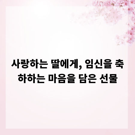 사랑하는 딸에게, 임신을 축하하는 마음을 담은 선물