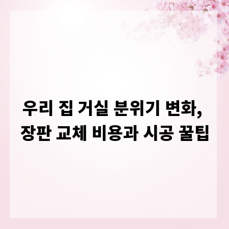 우리 집 거실 분위기 변화, 장판 교체 비용과 시공 꿀팁