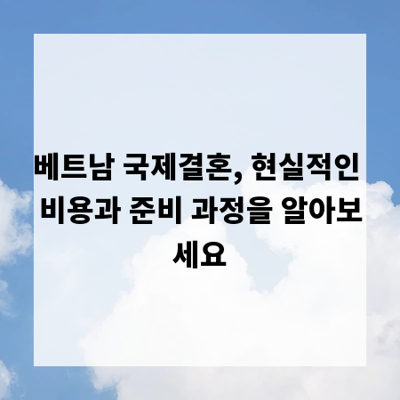 베트남 국제결혼, 현실적인 비용과 준비 과정을 알아보세요