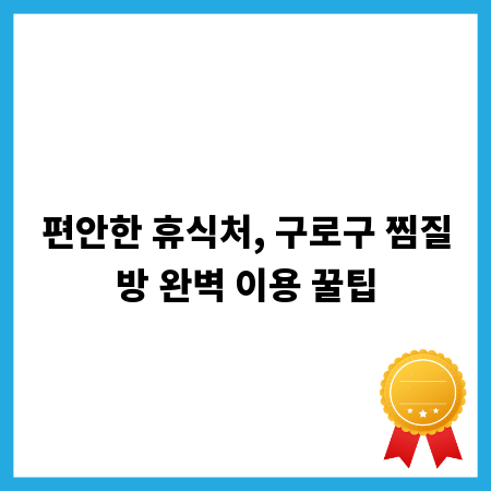 편안한 휴식처, 구로구 찜질방 완벽 이용 꿀팁