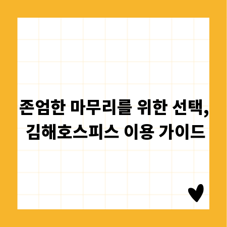 존엄한 마무리를 위한 선택, 김해호스피스 이용 가이드