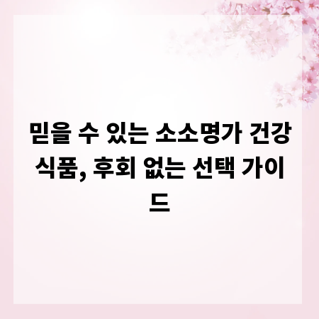 믿을 수 있는 소소명가 건강식품, 후회 없는 선택 가이드