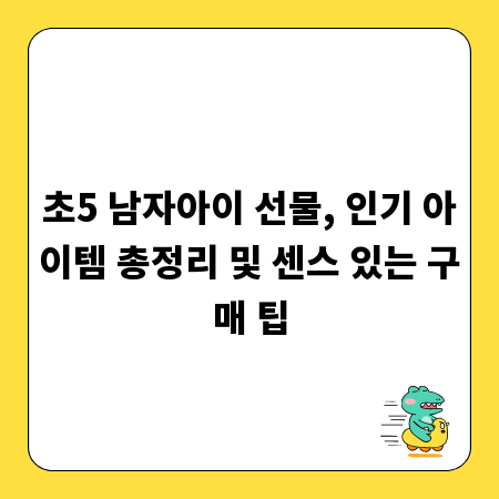 초5 남자아이 선물, 인기 아이템 총정리 및 센스 있는 구매 팁