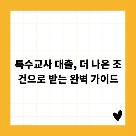 특수교사 대출, 더 나은 조건으로 받는 완벽 가이드