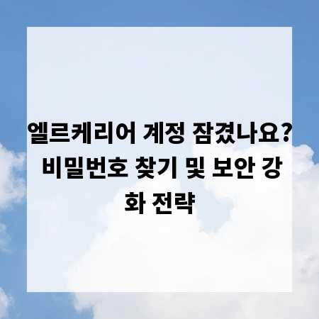 엘르케리어 계정 잠겼나요? 비밀번호 찾기 및 보안 강화 전략