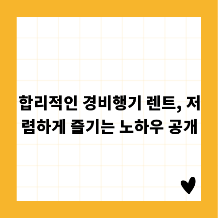 합리적인 경비행기 렌트, 저렴하게 즐기는 노하우 공개