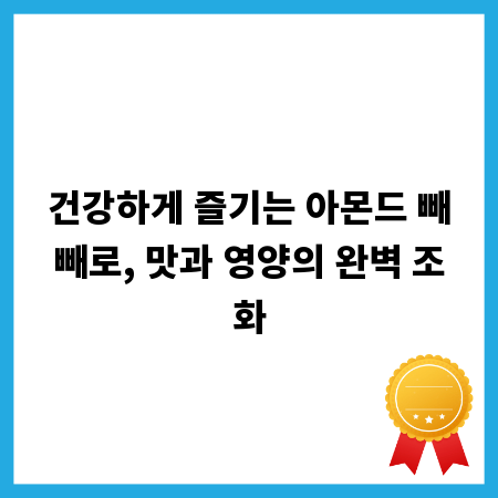 건강하게 즐기는 아몬드 빼빼로, 맛과 영양의 완벽 조화