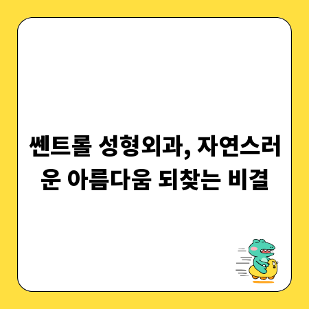 쎈트롤 성형외과, 자연스러운 아름다움 되찾는 비결