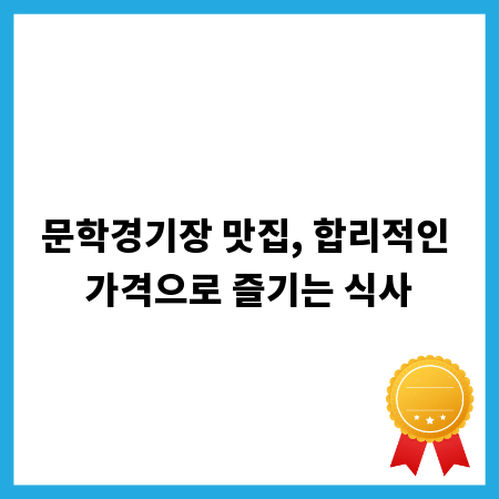 문학경기장 맛집, 합리적인 가격으로 즐기는 식사