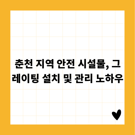 춘천 지역 안전 시설물, 그레이팅 설치 및 관리 노하우