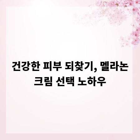 건강한 피부 되찾기, 멜라논크림 선택 노하우