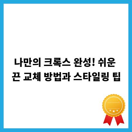 나만의 크록스 완성! 쉬운 끈 교체 방법과 스타일링 팁