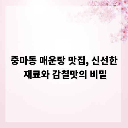 중마동 매운탕 맛집, 신선한 재료와 감칠맛의 비밀