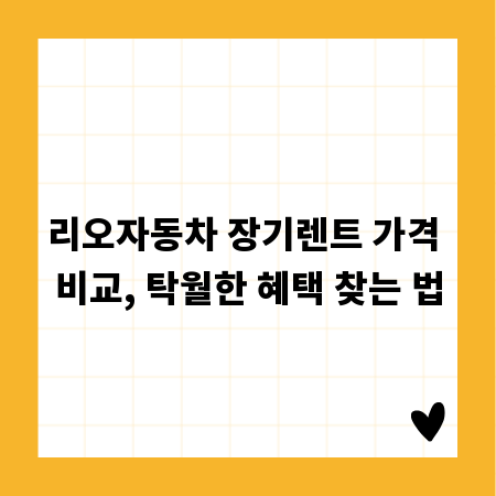 리오자동차 장기렌트 가격 비교, 탁월한 혜택 찾는 법