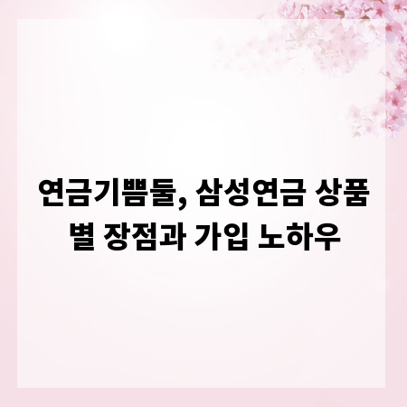 연금기쁨둘, 삼성연금 상품별 장점과 가입 노하우