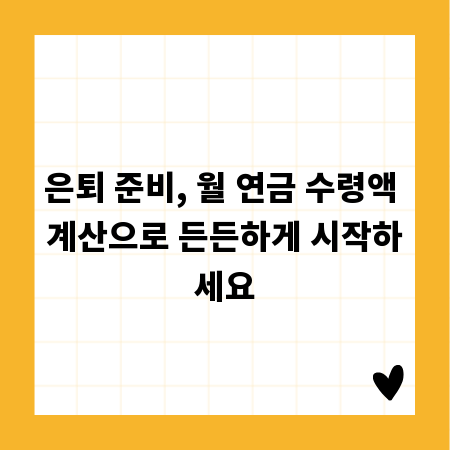 은퇴 준비, 월 연금 수령액 계산으로 든든하게 시작하세요