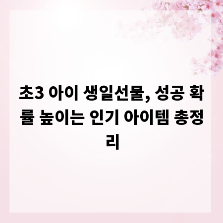 초3 아이 생일선물, 성공 확률 높이는 인기 아이템 총정리