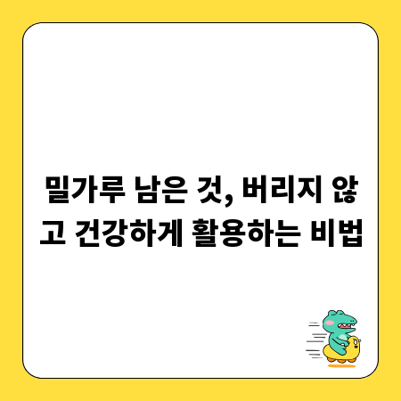 밀가루 남은 것, 버리지 않고 건강하게 활용하는 비법