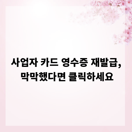 사업자 카드 영수증 재발급, 막막했다면 클릭하세요