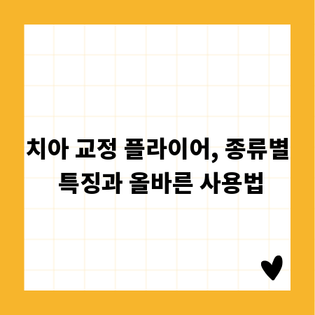 치아 교정 플라이어, 종류별 특징과 올바른 사용법