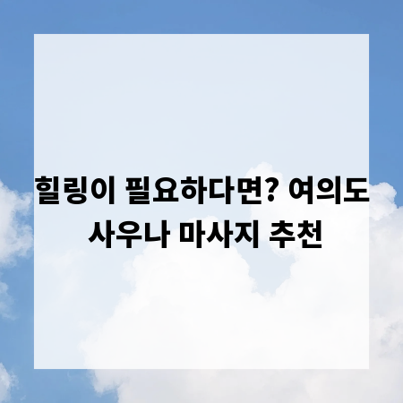 힐링이 필요하다면? 여의도 사우나 마사지 추천
