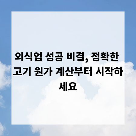 외식업 성공 비결, 정확한 고기 원가 계산부터 시작하세요