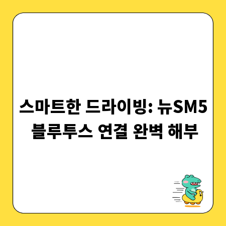 스마트한 드라이빙: 뉴SM5 블루투스 연결 완벽 해부