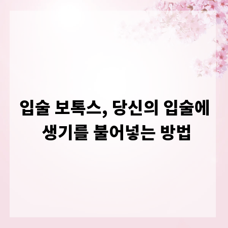 입술 보톡스, 당신의 입술에 생기를 불어넣는 방법