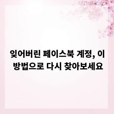 잊어버린 페이스북 계정, 이 방법으로 다시 찾아보세요