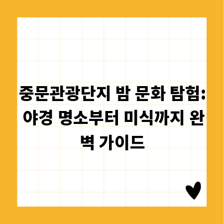 중문관광단지 밤 문화 탐험: 야경 명소부터 미식까지 완벽 가이드