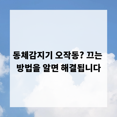 동체감지기 오작동? 끄는 방법을 알면 해결됩니다