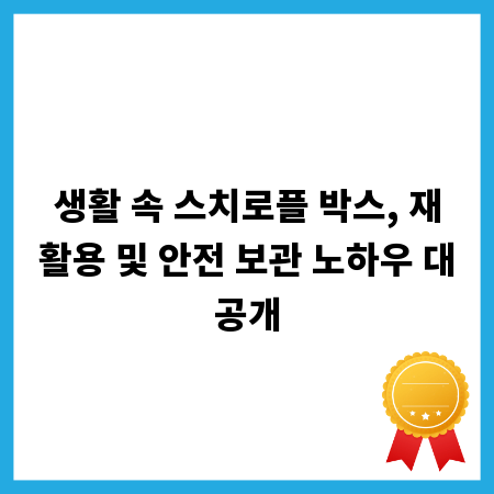 생활 속 스치로플 박스, 재활용 및 안전 보관 노하우 대공개