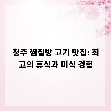 청주 찜질방 고기 맛집: 최고의 휴식과 미식 경험