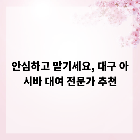 안심하고 맡기세요, 대구 아시바 대여 전문가 추천