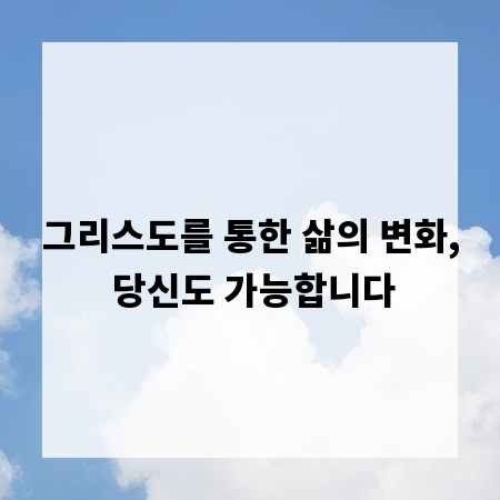 그리스도를 통한 삶의 변화, 당신도 가능합니다