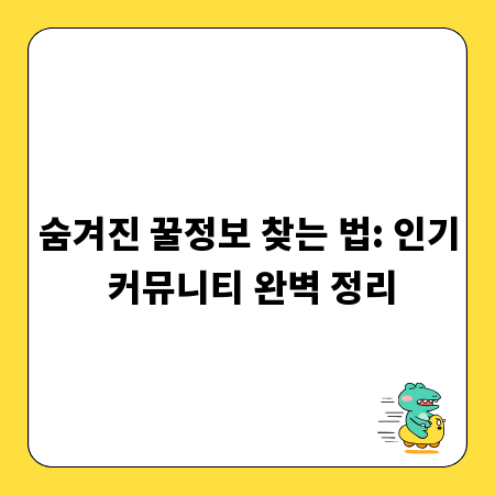 숨겨진 꿀정보 찾는 법: 인기 커뮤니티 완벽 정리