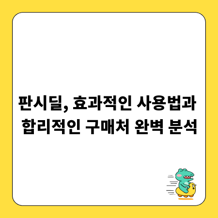 판시딜, 효과적인 사용법과 합리적인 구매처 완벽 분석