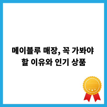 메이블루 매장, 꼭 가봐야 할 이유와 인기 상품