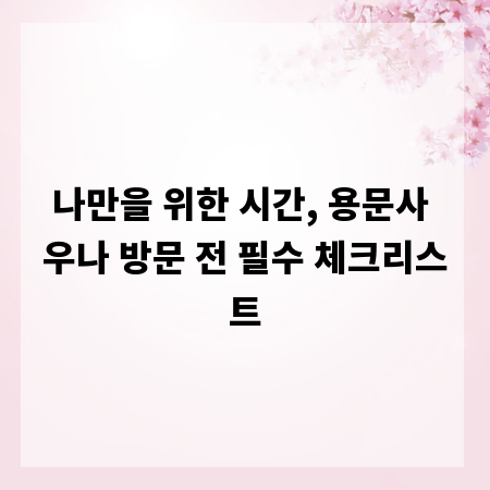 나만을 위한 시간, 용문사 우나 방문 전 필수 체크리스트