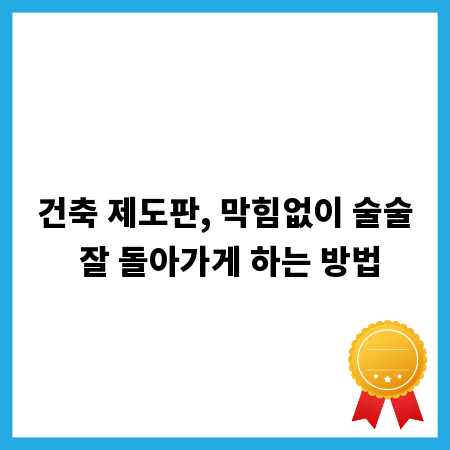 건축 제도판, 막힘없이 술술 잘 돌아가게 하는 방법