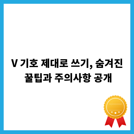 V 기호 제대로 쓰기, 숨겨진 꿀팁과 주의사항 공개