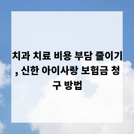치과 치료 비용 부담 줄이기, 신한 아이사랑 보험금 청구 방법