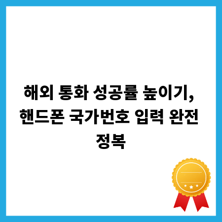 해외 통화 성공률 높이기, 핸드폰 국가번호 입력 완전 정복
