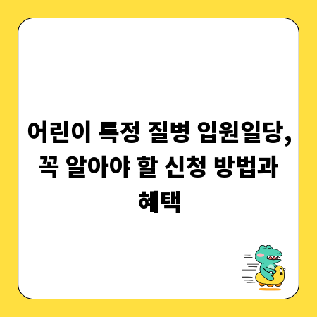 어린이 특정 질병 입원일당, 꼭 알아야 할 신청 방법과 혜택