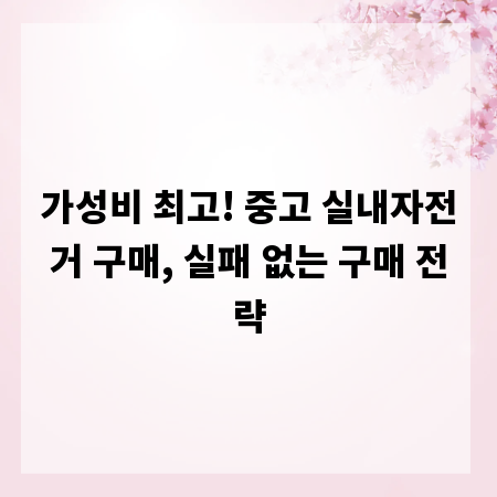 가성비 최고! 중고 실내자전거 구매, 실패 없는 구매 전략