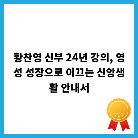 황찬영 신부 24년 강의, 영성 성장으로 이끄는 신앙생활 안내서
